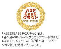 「ASSETBASE PCスキャン」は、「第5回 ASP･SaaS・クラウドアワード2011」においてASP・SaaS部門「ベストイノベーション賞」を受賞いたしました。