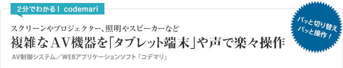 2分でわかる！codemari スクリーンやプロジェクター、照明やスピーカーなど複雑なAV機器をiPadで楽々操作 AV制御システム／WEBアプリケーションソフト 「コデマリ」