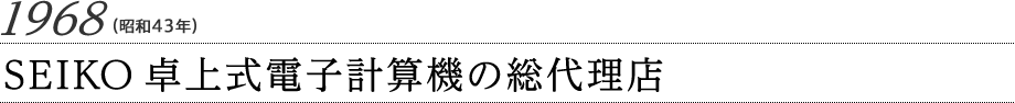 1968（昭和43年）SEIKO卓上式電子計算機の総代理店