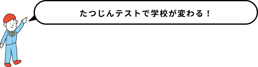 たつじんテストで学校が変わる！