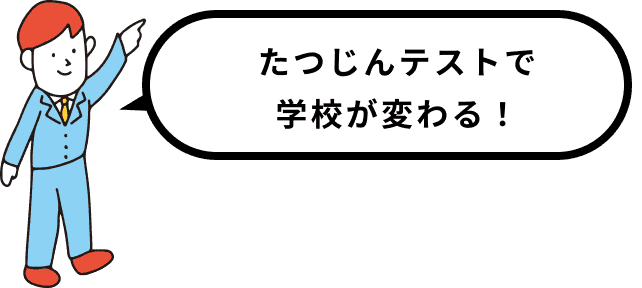 たつじんテストで学校が変わる！