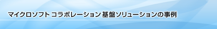 マイクロソフトコラボレーション基盤ソリューションの事例
