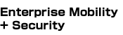 Enterprise Mobility + Security