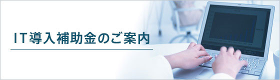 企業間取引のデジタル化を強力に推進　IT導入補助金2022　今年も引き続きお客様の申請をサポートします