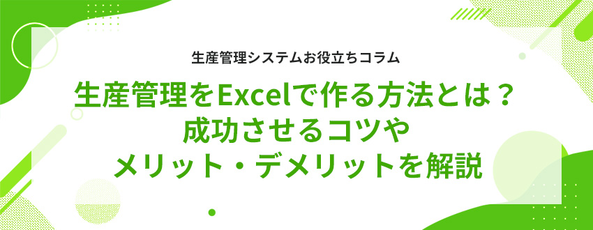 生産管理を Excel で作る方法とは?成功させるコツやメリット・デメリットを解説