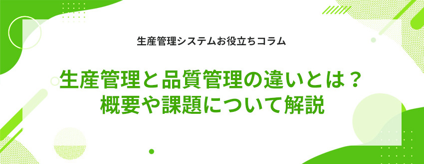 生産管理と品質管理の違いとは?概要や課題について解説