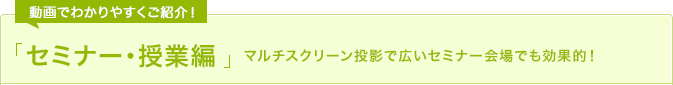 セミナー・授業編 マルチスクリーン投影で広いセミナー会場でも効果的！