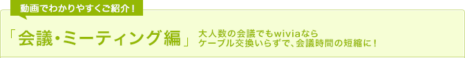 会議・ミーティング編 大人数の会議でもwiviaならケーブル交換いらずで、会議時間の短縮に！